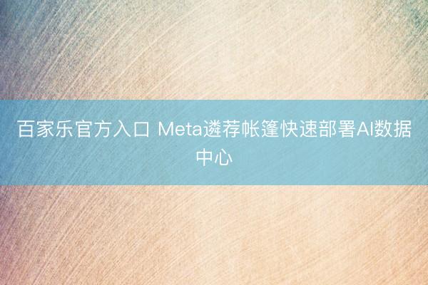 百家乐官方入口 Meta遴荐帐篷快速部署AI数据中心