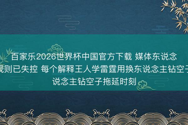 百家乐2026世界杯中国官方下载 媒体东说念主：挑战规则已失控 每个解释王人学雷霆用换东说念主钻空子拖延时刻