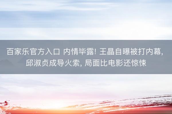百家乐官方入口 内情毕露! 王晶自曝被打内幕， 邱淑贞成导火索， 局面比电影还惊悚